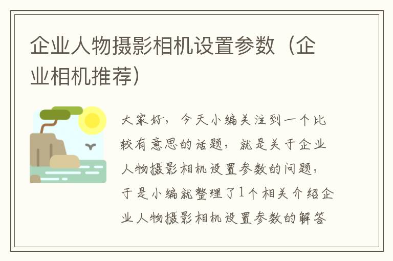 企业人物摄影相机设置参数（企业相机推荐）