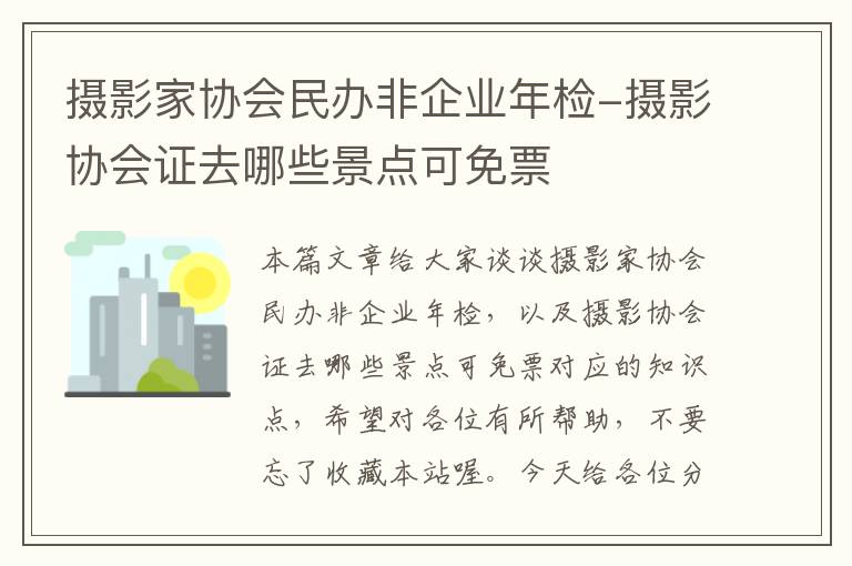 摄影家协会民办非企业年检-摄影协会证去哪些景点可免票