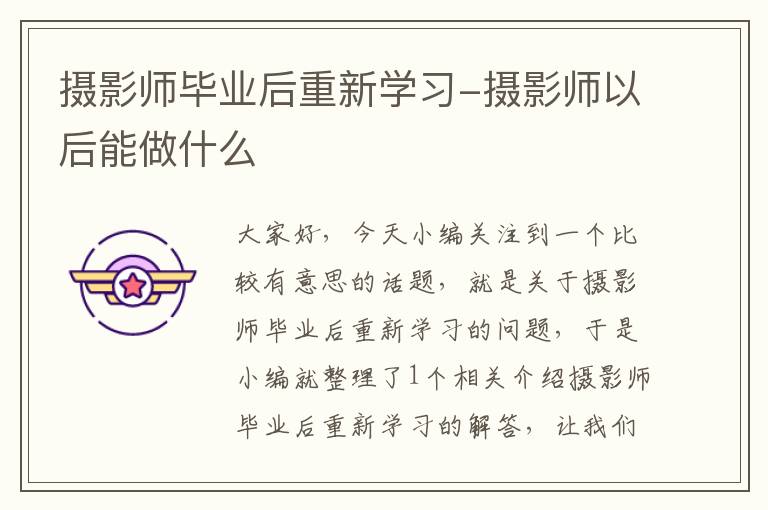 摄影师毕业后重新学习-摄影师以后能做什么