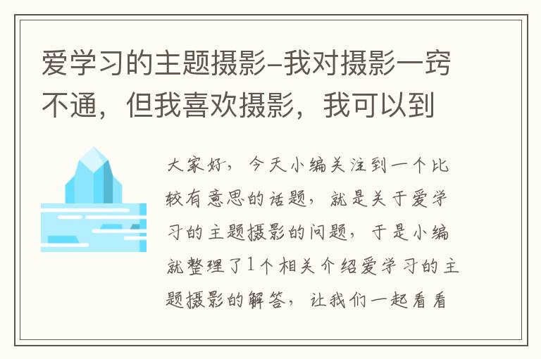 爱学习的主题摄影-我对摄影一窍不通，但我喜欢摄影，我可以到哪儿去学？